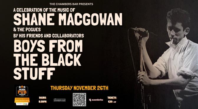 Poster for Boys from the Black Stuff's celebration of the music of Shane MacGowan and The Pogues, The Chambers Bar, Mullingar, Thursday November 26, with a black and white photo of Shane MacGowan at the microphone